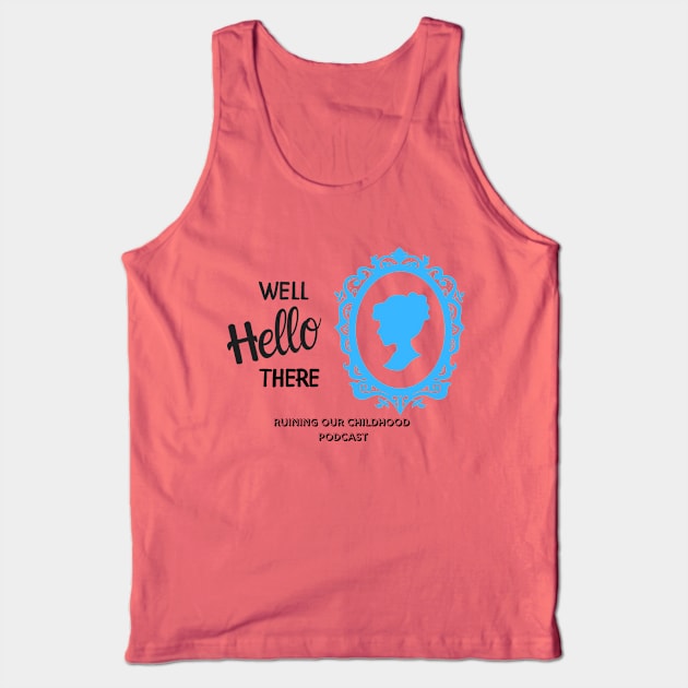 Well Hello There... Tank Top by Ruining Our Childhood Podcast